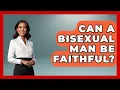 Can A Bisexual Man Be Faithful? - Gender Equality Network