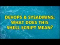DevOps SysAdmins What does this shell script mean 2 Solutions