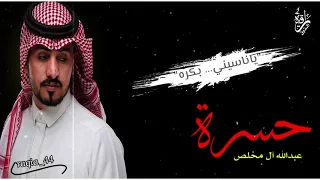 عبدالله آل مخلص حسرة لوتلف الدنيا كلها مثلي ماتلقى لولقيت أحد ن مكاني صعب يصفالك 