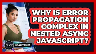 Why Is Error Propagation Complex In Nested Async JavaScript - JavaScript Toolkit