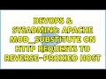DevOps SysAdmins Apache mod - substitute on HTTP requests to reverse-proxied host 2 Solutions