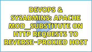DevOps SysAdmins Apache mod - substitute on HTTP requests to reverse-proxied host 2 Solutions
