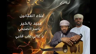 غناء الفنانين   ياسر الصبحي وعبيد بالخير يا غالي علي قلبي دندنها