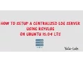 Rsyslog - How To Setup Centralized Log Server Using Rsyslog on Ubuntu 16 04 LTS