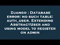Django Database error no such table auth - user Extending AbstractUser and using model to registe