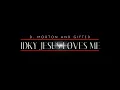 IDKY Jesus Loves Me - D. Morton and Gifted