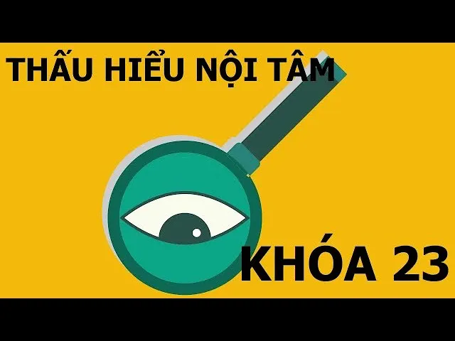 Outline Video Thấu Hiểu Nội Tâm Khóa 23 Buổi 1 - KIẾN TẠO AN VUI - KHỞI NGUỒN CUỘC SỐNG