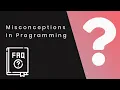 Biggest Misconceptions Programmers Have - Beginner Mistakes