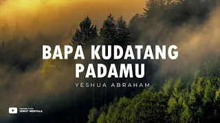 bapa kudatang padamu lagu rohani kristen