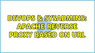 DevOps SysAdmins Apache Reverse Proxy based on URL