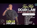 Download Lagu Đoàn Lâm TrackList - TIỀN LÀ VUA CHÚA | Tổng Hợp LK Nhạc Đời Hot Nhất MXH Gây Nghiện 2024