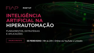FIAP Meetup - IA na Hiperautomação: fundamentos, estratégias e aplicações