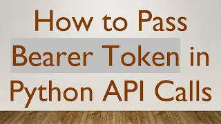 How to Pass Bearer Token in Python API Calls