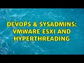 DevOps SysAdmins VMWare ESXi and Hyperthreading 3 Solutions