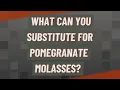 What can you substitute for pomegranate molasses