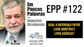 EPP #122 | QUAL A DIFERENÇA ENTRE LIVRE ARBÍTRIO E LIVRE AGÊNCIA? - AUGUSTUS NICODEMUS