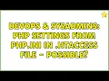 DevOps SysAdmins PHP settings from php ini in htaccess file - possible 2 Solutions