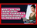 What Are The Trade-offs Local Storage Vs Session Storage Vs IndexedDB - JavaScript Toolkit