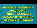 DevOps SysAdmins apache mod proxy - wstunnel invalid utf8 during websocket upgrade