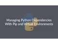 Managing Python Dependencies With Pip and Virtual Environments - Lesson