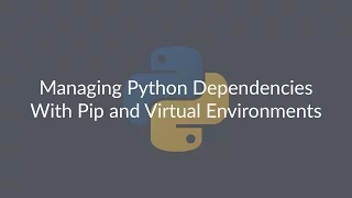 Managing Python Dependencies With Pip and Virtual Environments - Lesson