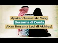 Download Lagu Apakah Suami Istri Yang Bersama di Dunia Akan Bersama Lagi di Akhirat?