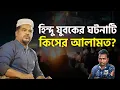 Lagu হিন্দু যুবক পি/টিয়ে ও পু/ড়িয়ে হ/ত্যার ঘটনায় আন্তর্জাতিক চাপে দেশ? | হোসাইন মোহাম্মদ সেলিম