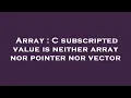 Array C subscripted value is neither array nor pointer nor vector