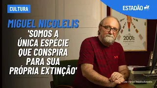 MIGUEL NICOLELIS: 'Somos a única espécie que conspira para sua própria EXTINÇÃO'