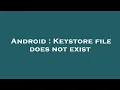 Android Keystore file does not exist