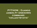 PYTHON Django admin py Unknown command collectstatic