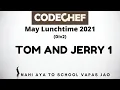 Tom and Jerry 1 Codechef May Lunchtime Div2 Nahi aaya to school vaapas jao