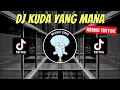 Download Lagu DJ KUDA YANG MANA KUDA YANG MANA REMIX VIRAL TIKTOK 2023 JEDAG JEDUG FULL BASS TERBARU
