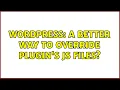 Wordpress A better way to override plugin s JS files 2 Solutions