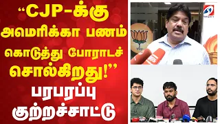 “CJP-க்கு அமெரிக்கா பணம் கொடுத்து போராடச் சொல்கிறது!” பரபரப்பு குற்றச்சாட்டு