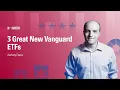 3 Great New Vanguard ETFs