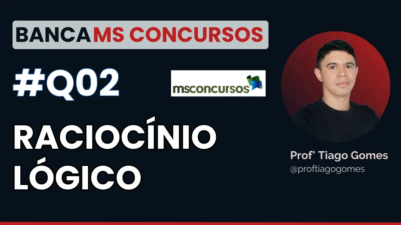 Questão 02 Raciocínio Lógico Banca MS CONCURSOS - Leia a Descrição!