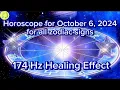 Zodiac Horoscope for October 6 2024 for all zodiac signs 174Hz Healing Effect Daily Horoscope