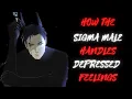 How the SIGMA MALE Handles Depressed Feelings | SIGMA MALE Depression \u0026 Struggles