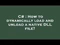C How to dynamically load and unload a native DLL file