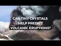 Can tiny crystals help predict volcanic eruptions