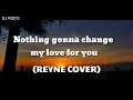 Download Lagu nothing gonna change my love for you (REYNE COVER) with lyrics