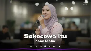 sekecewa itu angga candra lirik lagu by faiza musik