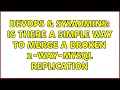DevOps SysAdmins Is there a simple way to merge a broken 2-way-MySQL replication 3 Solutions