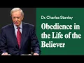 Obedience in the Life of the Believer - Dr Charles Stanley