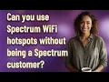 Can you use Spectrum WiFi hotspots without being a Spectrum customer