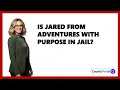 Is Jared From Adventures With Purpose In Jail