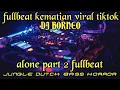 DJ ALONE PT 2 FULLBEAT KEMATIAN | BASS NYA HORROR!!! (dj borneo)