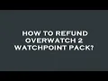 How to refund overwatch 2 watchpoint pack