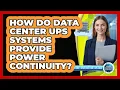 How Do Data Center UPS Systems Provide Power Continuity